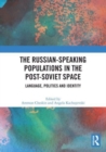 The Russian-speaking Populations in the Post-Soviet Space : Language, Politics and Identity - Book