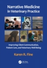 Narrative Medicine in Veterinary Practice : Improving Client Communication, Patient Care, and Veterinary Well-being - Book