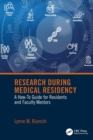 Research During Medical Residency : A How to Guide for Residents and Faculty Mentors - Book