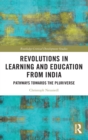 Revolutions in Learning and Education from India : Pathways towards the Pluriverse - Book