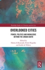 Overlooked Cities : Power, Politics and Knowledge Beyond the Urban South - Book