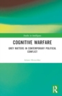 Cognitive Warfare : Grey Matters in Contemporary Political Conflict - Book