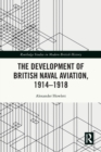 The Development of British Naval Aviation, 1914-1918 - Book