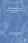 Our Extractive Age : Expressions of Violence and Resistance - Book