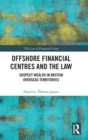 Offshore Financial Centres and the Law : Suspect Wealth in British Overseas Territories - Book