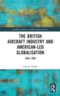 The British Aircraft Industry and American-led Globalisation : 1943-1982 - Book