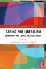 Caring for Liberalism : Dependency and Liberal Political Theory - Book