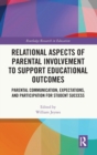 Relational Aspects of Parental Involvement to Support Educational Outcomes : Parental Communication, Expectations, and Participation for Student Success - Book