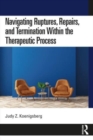 Navigating Ruptures, Repairs, and Termination Within the Therapeutic Process - Book