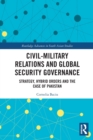 Civil-Military Relations and Global Security Governance : Strategy, Hybrid Orders and the Case of Pakistan - Book