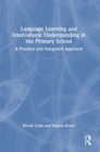 Language Learning and Intercultural Understanding in the Primary School : A Practical and Integrated Approach - Book