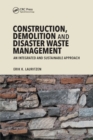 Construction, Demolition and Disaster Waste Management : An Integrated and Sustainable Approach - Book