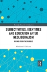 Subjectivities, Identities, and Education after Neoliberalism : Rising from the Rubble - Book