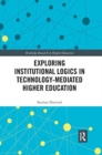 Exploring Institutional Logics for Technology-Mediated Higher Education - Book