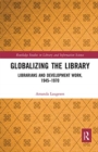 Globalizing the Library : Librarians and Development Work, 1945–1970 - Book