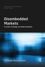 Disembedded Markets : Economic Theology and Global Capitalism - Book