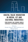 Digital Value Migration in Media, ICT and Cultural Industries : From Business and Economic Models/Strategies to Networked Ecosystems - Book