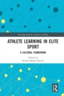 Athlete Learning in Elite Sport : A Cultural Framework - Book