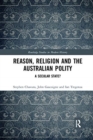 Reason, Religion and the Australian Polity : A Secular State? - Book