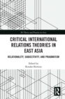 Critical International Relations Theories in East Asia : Relationality, Subjectivity, and Pragmatism - Book