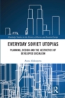 Everyday Soviet Utopias : Planning, Design and the Aesthetics of Developed Socialism - Book