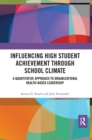 Influencing High Student Achievement through School Culture and Climate : A Quantitative Approach to Organizational Health-Based Leadership - Book