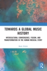 Towards a Global Music History : Intercultural Convergence, Fusion, and Transformation in the Human Musical Story - Book