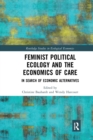 Feminist Political Ecology and the Economics of Care : In Search of Economic Alternatives - Book