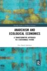 Anarchism and Ecological Economics : A Transformative Approach to a Sustainable Future - Book