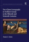 Tree of Jesse Iconography in Northern Europe in the Fifteenth and Sixteenth Centuries - Book