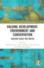 Valuing Development, Environment and Conservation : Creating Values that Matter - Book