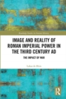 Image and Reality of Roman Imperial Power in the Third Century AD : The Impact of War - Book