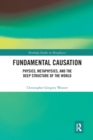 Fundamental Causation : Physics, Metaphysics, and the Deep Structure of the World - Book