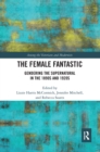 The Female Fantastic : Gendering the Supernatural in the 1890s and 1920s - Book