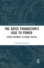 The Gates Foundation's Rise to Power : Private Authority in Global Politics - Book