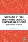 Writing the Self and Transforming Knowledge in International Relations : Towards a Politics of Liminality - Book