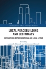 Local Peacebuilding and Legitimacy : Interactions between National and Local Levels - Book