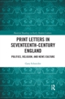 Print Letters in Seventeenth-Century England : Politics, Religion, and News Culture - Book