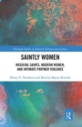 Saintly Women : Medieval Saints, Modern Women, and Intimate Partner Violence - Book