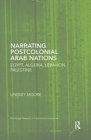 Narrating Postcolonial Arab Nations : Egypt, Algeria, Lebanon, Palestine - Book