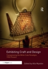 Exhibiting Craft and Design : Transgressing the White Cube Paradigm, 1930-Present - Book