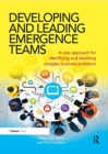 Developing and Leading Emergence Teams : A new approach for identifying and resolving complex business problems - Book