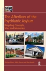 The Afterlives of the Psychiatric Asylum : Recycling Concepts, Sites and Memories - Book