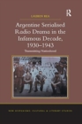 Argentine Serialised Radio Drama in the Infamous Decade, 1930–1943 : Transmitting Nationhood - Book