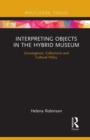 Interpreting Objects in the Hybrid Museum : Convergence, Collections and Cultural Policy - Book