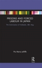 Prisons and Forced Labour in Japan : The Colonization of Hokkaido, 1881-1894 - Book