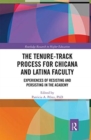 The Tenure-Track Process for Chicana and Latina Faculty : Experiences of Resisting and Persisting in the Academy - Book