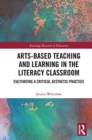 Arts-Based Teaching and Learning in the Literacy Classroom : Cultivating a Critical Aesthetic Practice - Book