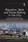 Migration, Work and Home-Making in the City : Dwelling and Belonging among Vietnamese Communities in London - Book