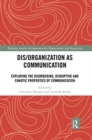 Dis/organization as Communication : Exploring the Disordering, Disruptive and Chaotic Properties of Communication - Book